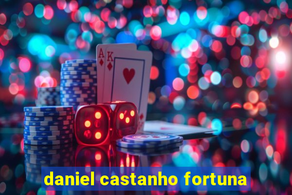 daniel castanho fortuna